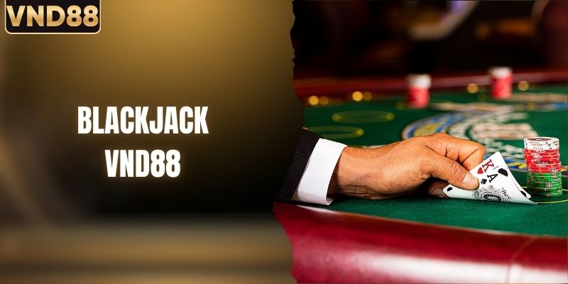 Chơi Blackjack - Quy Tắc Và Cách Tính Điểm Tại VND88